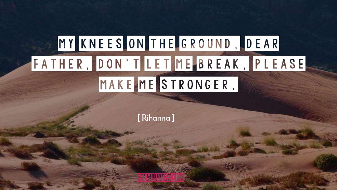 Rihanna Quotes: My knees on the ground,