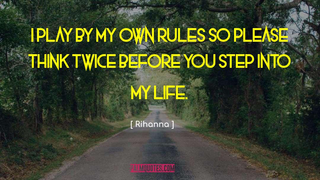 Rihanna Quotes: I play by my own