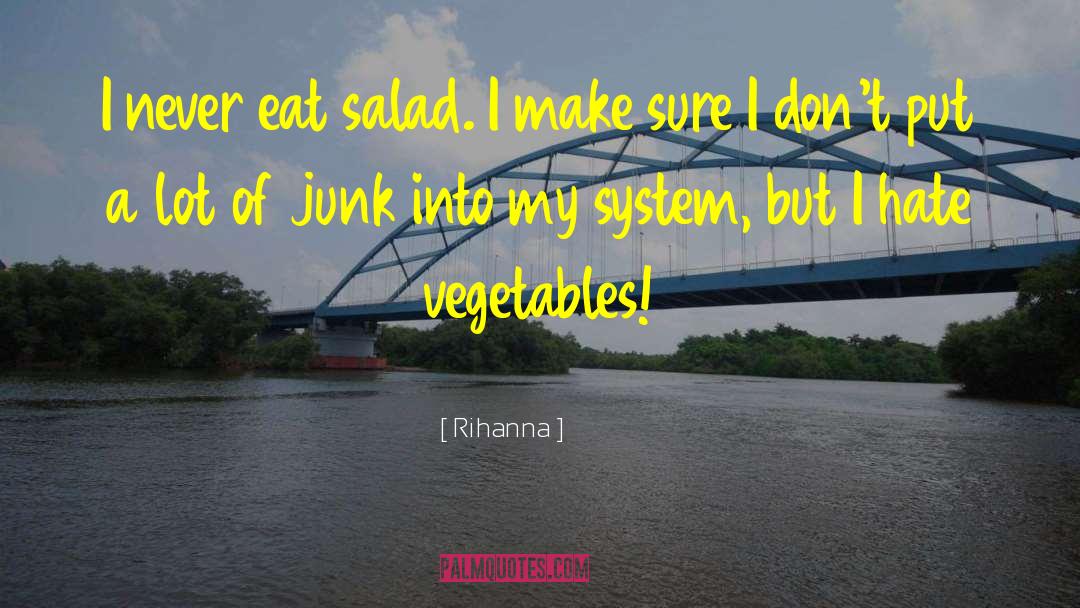 Rihanna Quotes: I never eat salad. I