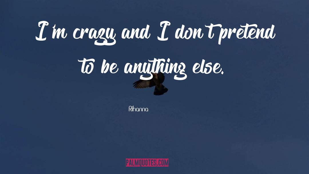 Rihanna Quotes: I'm crazy and I don't