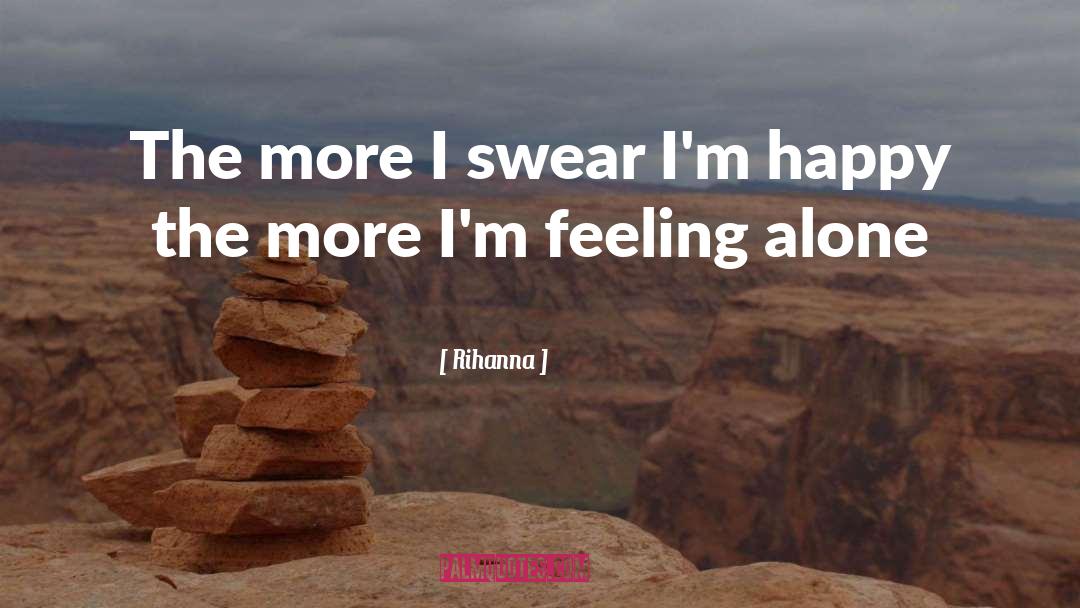 Rihanna Quotes: The more I swear I'm