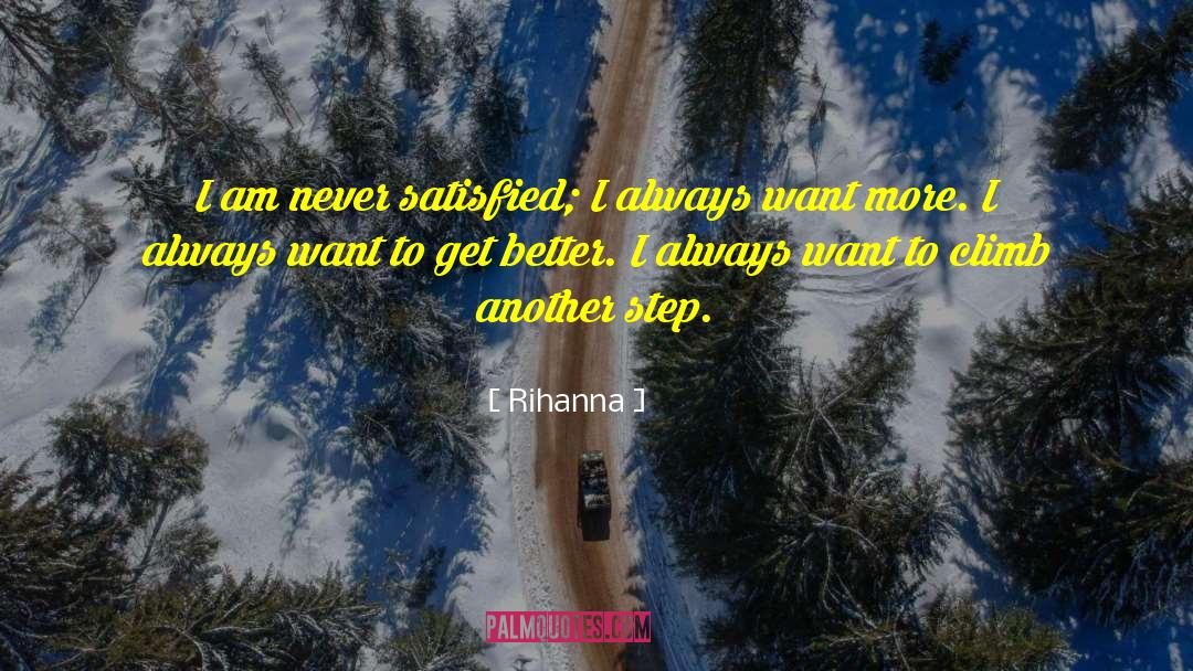 Rihanna Quotes: I am never satisfied; I
