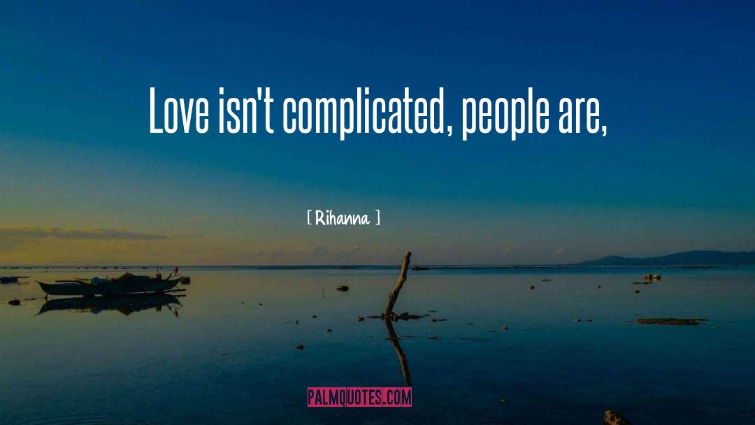 Rihanna Quotes: Love isn't complicated, people are,