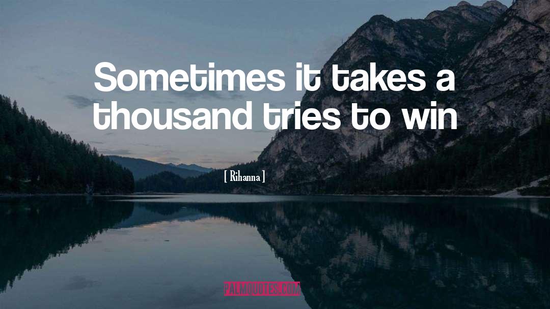 Rihanna Quotes: Sometimes it takes a thousand