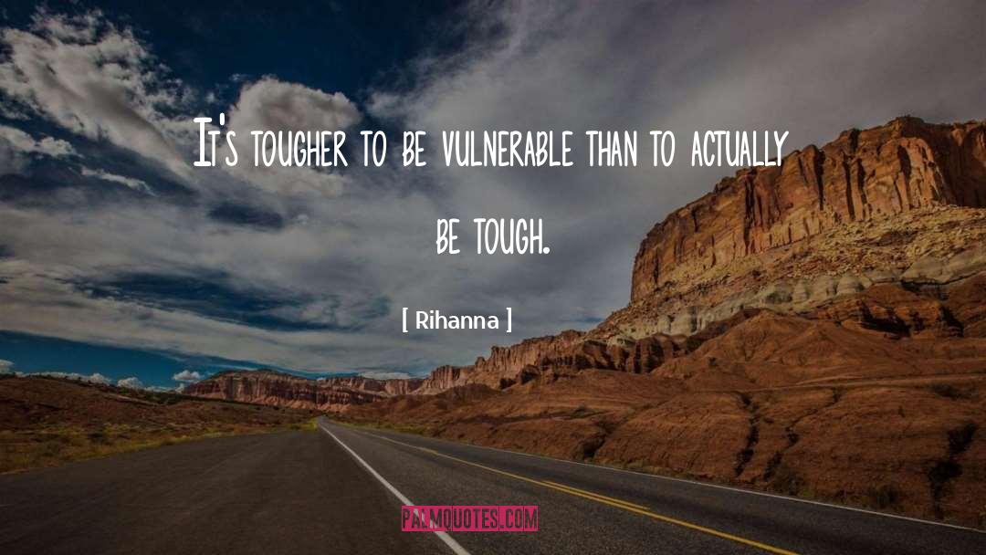 Rihanna Quotes: It's tougher to be vulnerable