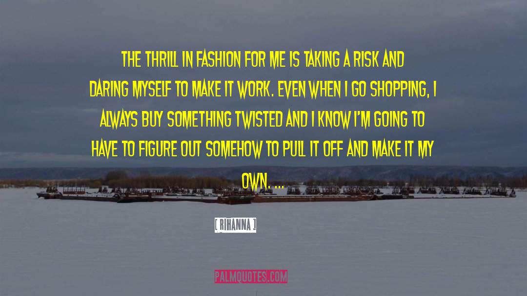 Rihanna Quotes: The thrill in fashion for