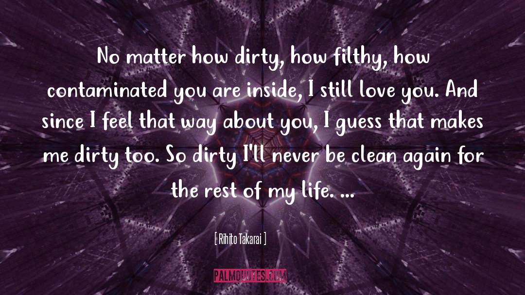 Rihito Takarai Quotes: No matter how dirty, how