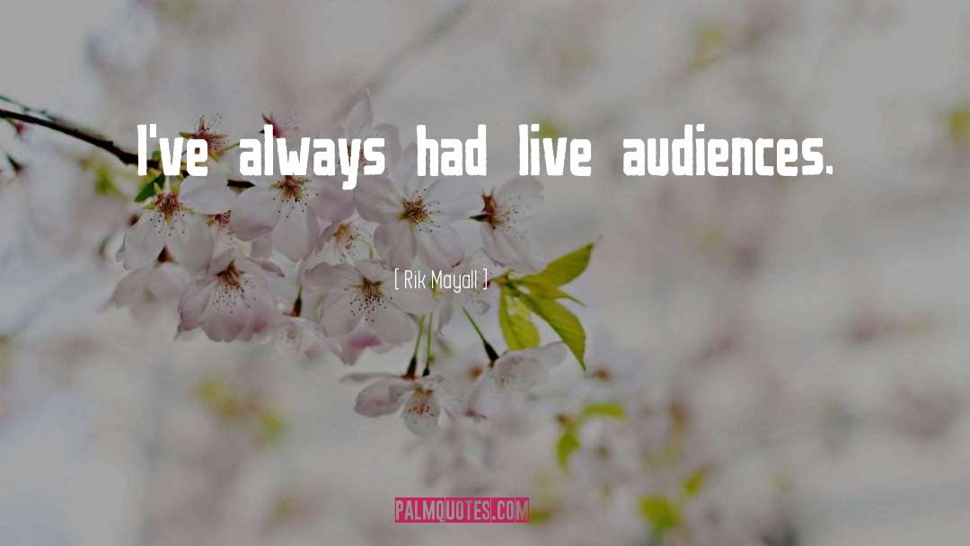 Rik Mayall Quotes: I've always had live audiences.