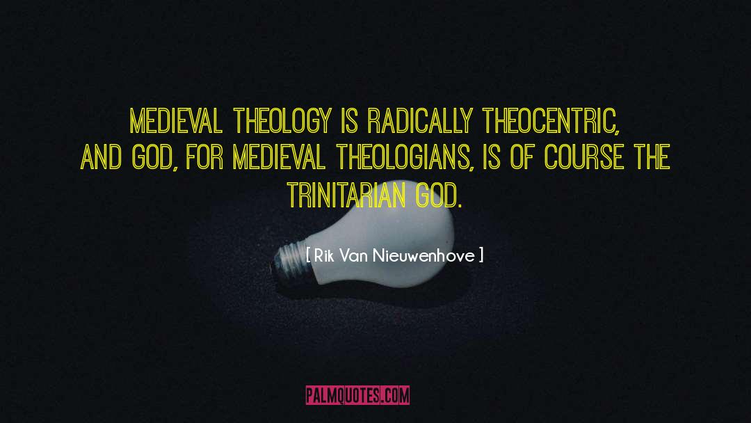 Rik Van Nieuwenhove Quotes: Medieval theology is radically theocentric,