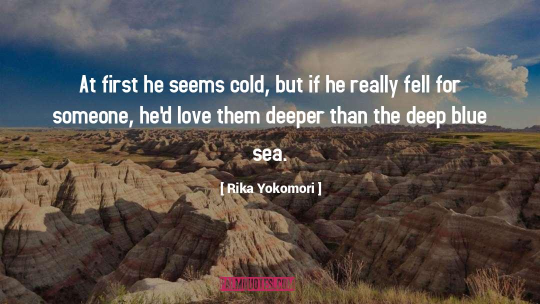 Rika Yokomori Quotes: At first he seems cold,