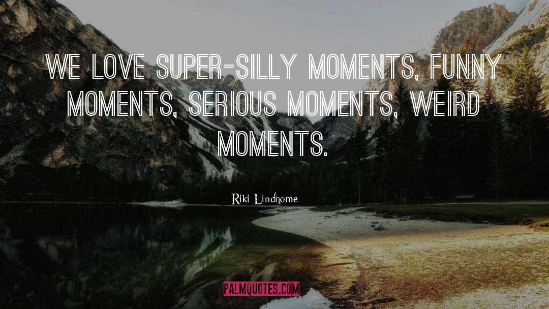 Riki Lindhome Quotes: We love super-silly moments, funny