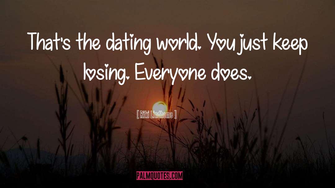 Riki Lindhome Quotes: That's the dating world. You