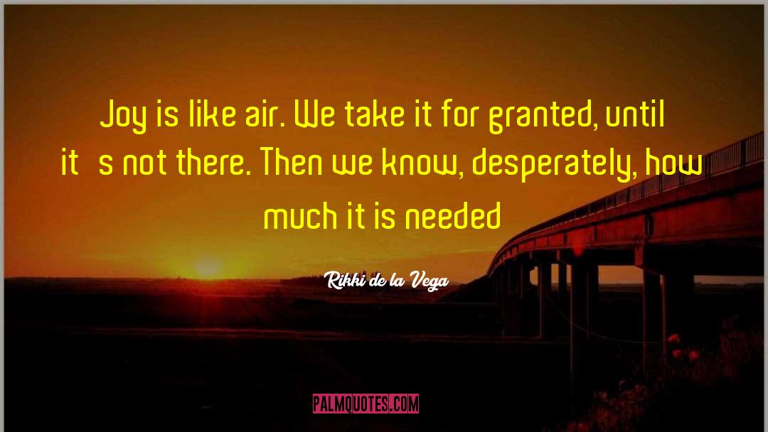 Rikki De La Vega Quotes: Joy is like air. We