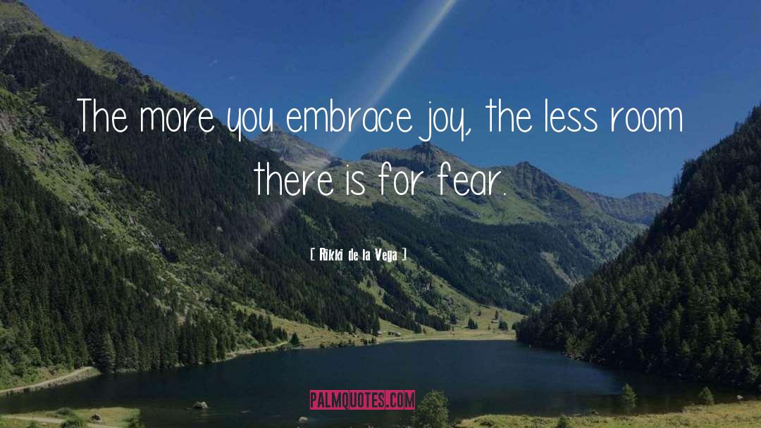 Rikki De La Vega Quotes: The more you embrace joy,