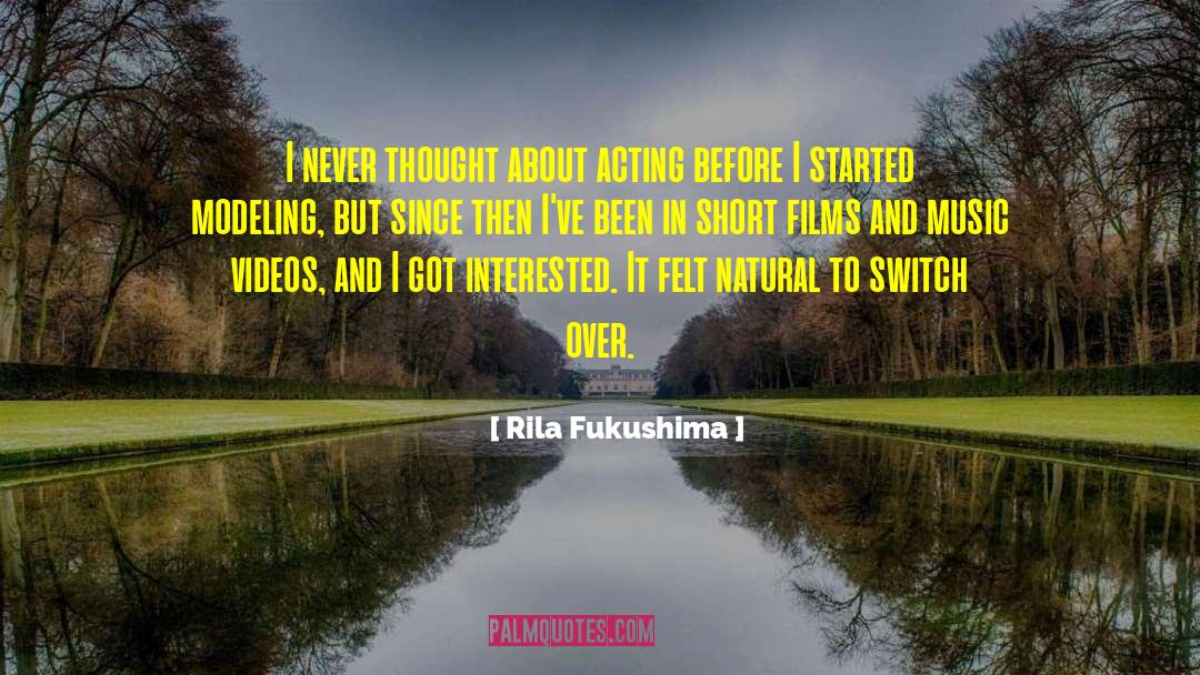 Rila Fukushima Quotes: I never thought about acting