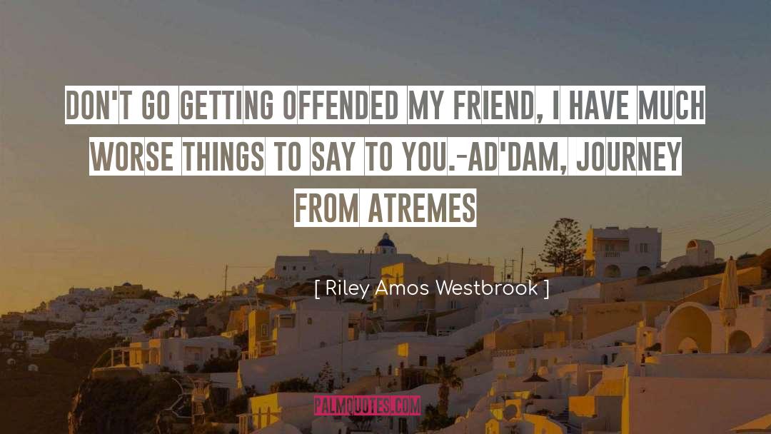 Riley Amos Westbrook Quotes: Don't go getting offended my