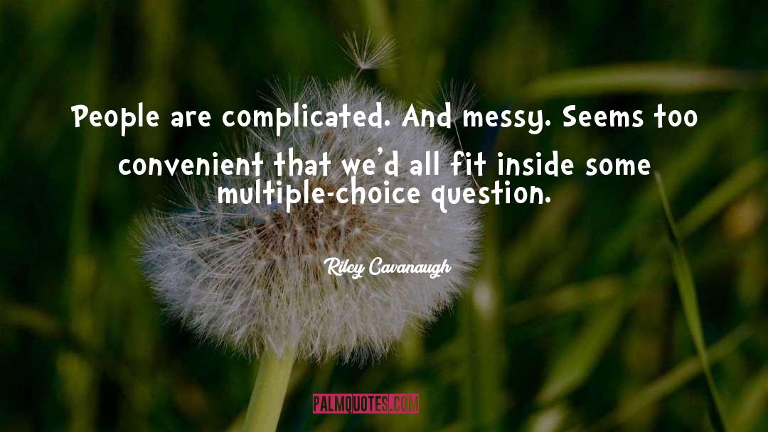 Riley Cavanaugh Quotes: People are complicated. And messy.