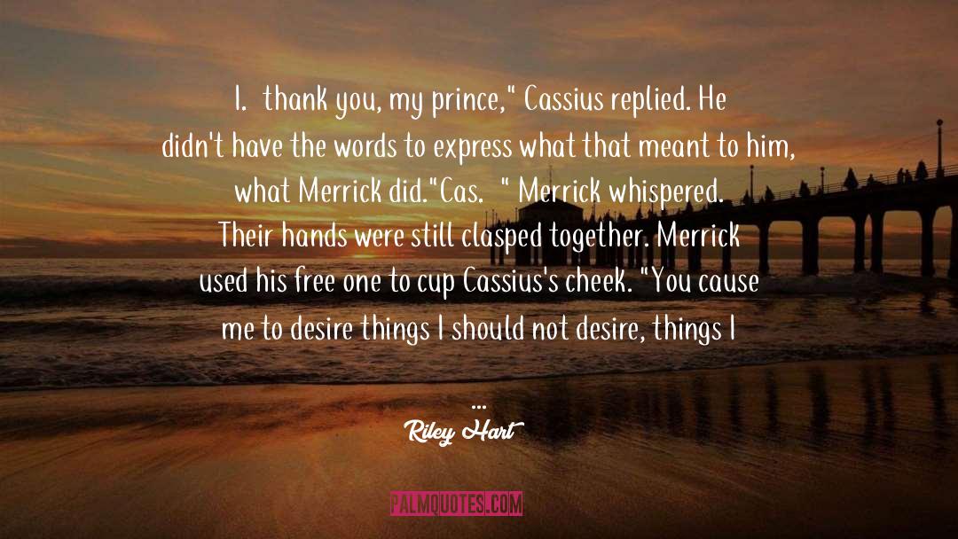 Riley Hart Quotes: I…thank you, my prince,