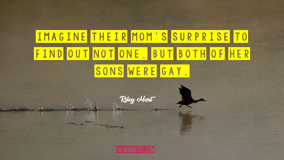 Riley Hart Quotes: Imagine their mom's surprise to