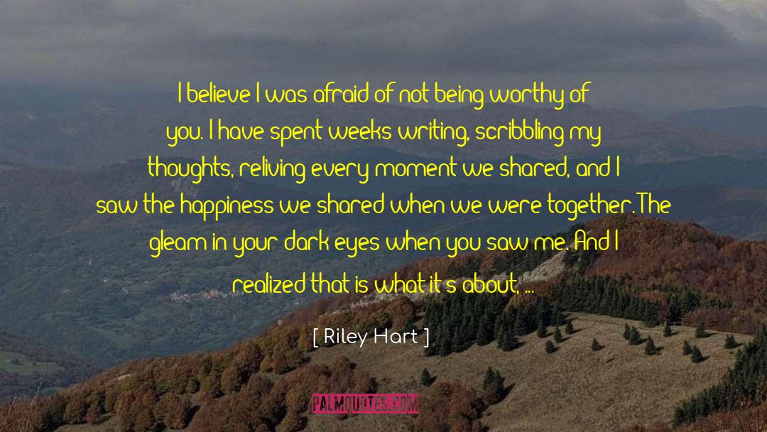 Riley Hart Quotes: I believe I was afraid…of