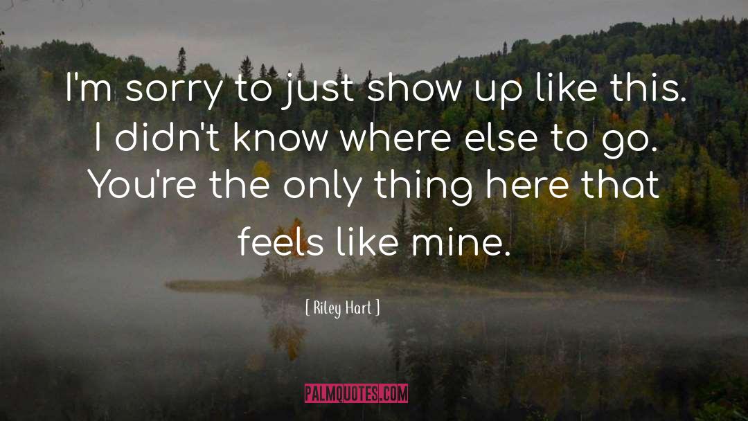 Riley Hart Quotes: I'm sorry to just show