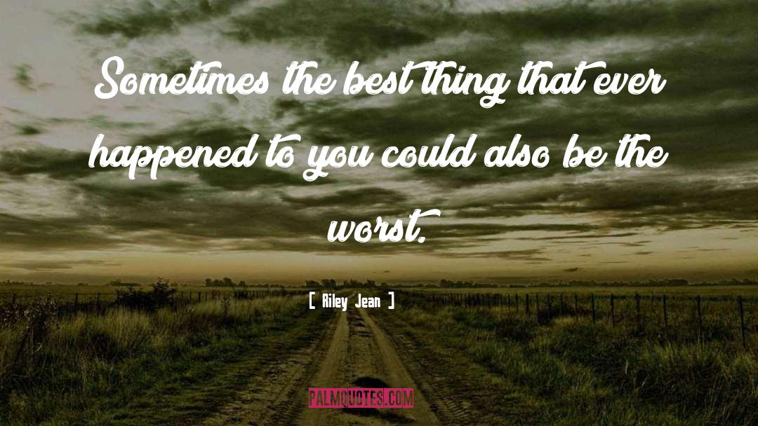 Riley Jean Quotes: Sometimes the best thing that
