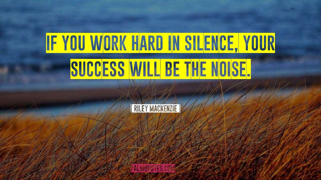 Riley Mackenzie Quotes: If you work hard in