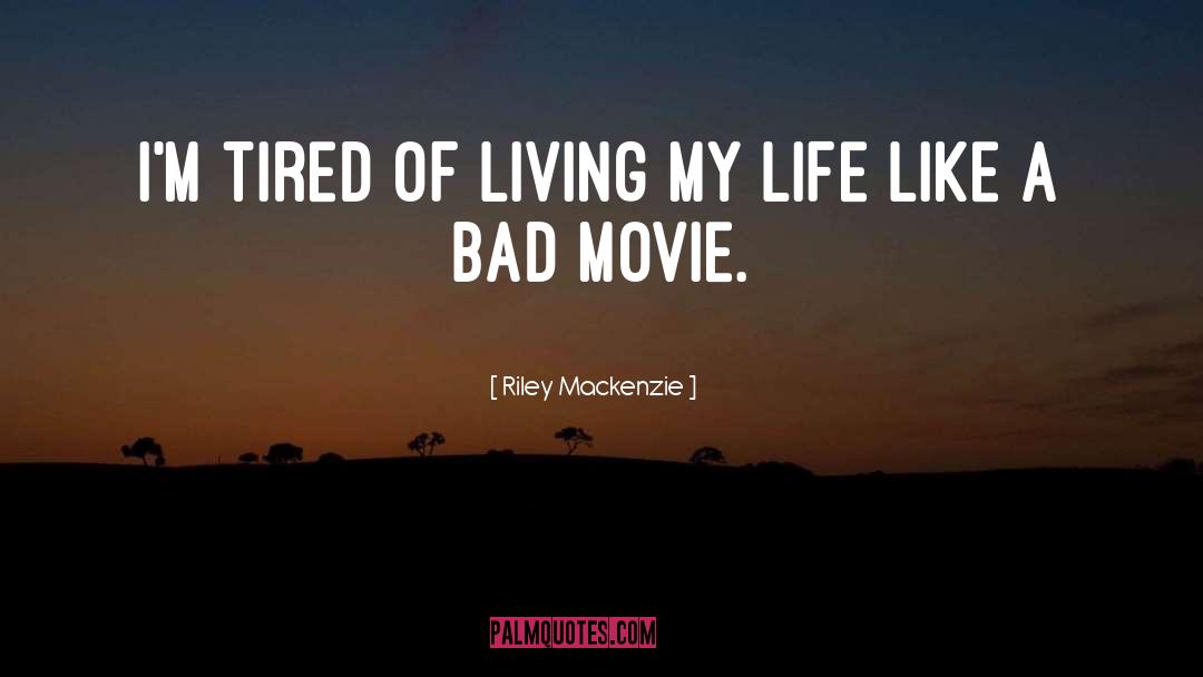 Riley Mackenzie Quotes: I'm tired of living my