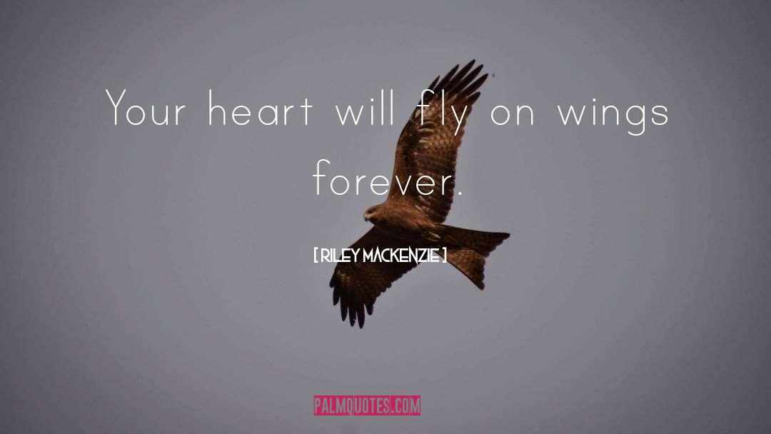 Riley Mackenzie Quotes: Your heart will fly on