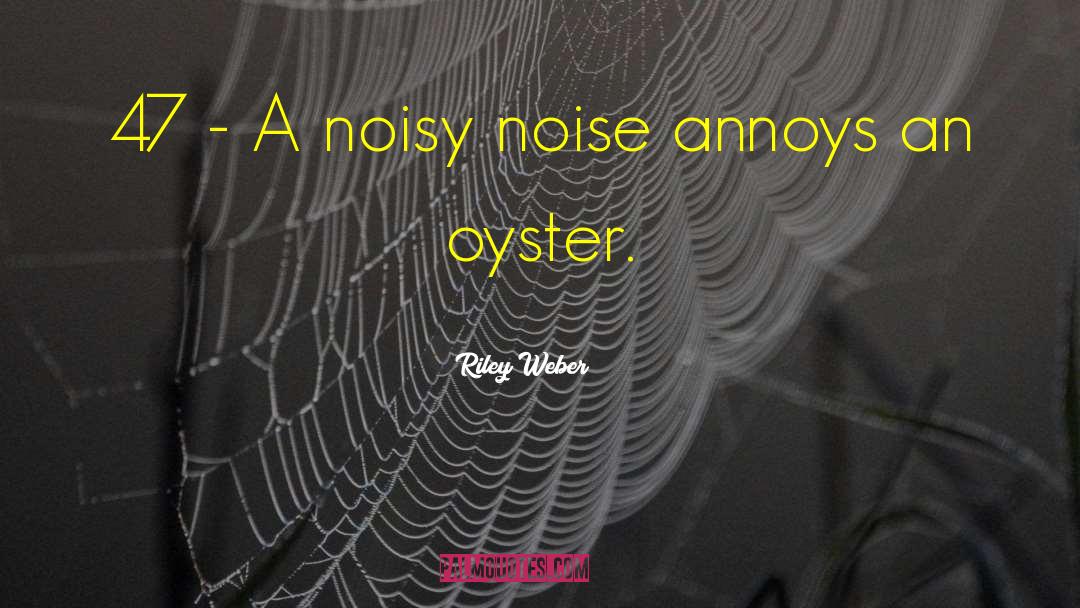 Riley Weber Quotes: 47 - A noisy noise