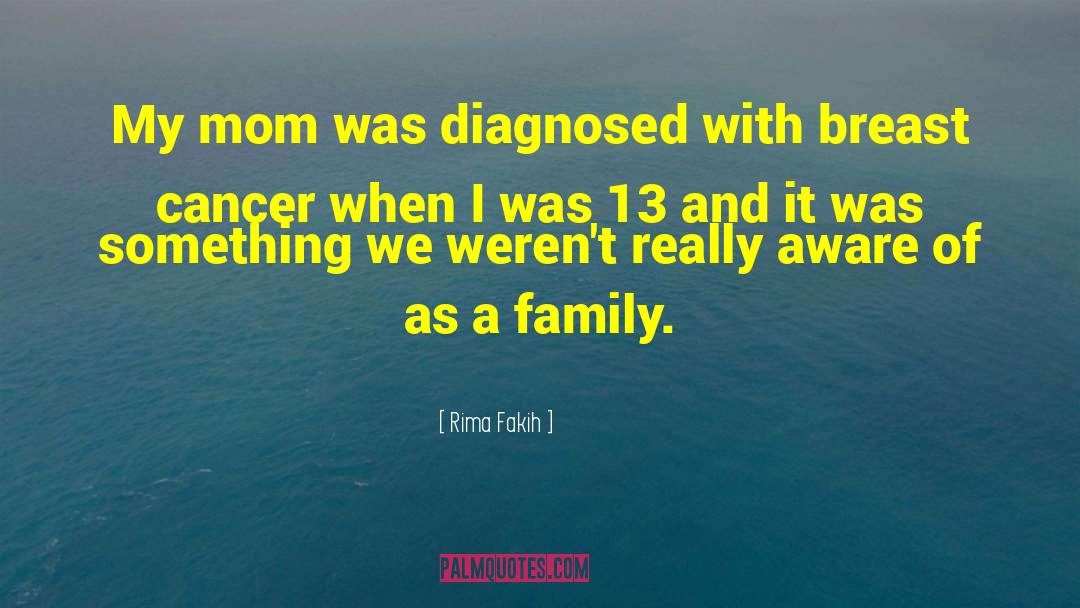 Rima Fakih Quotes: My mom was diagnosed with