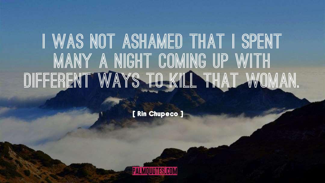 Rin Chupeco Quotes: I was not ashamed that