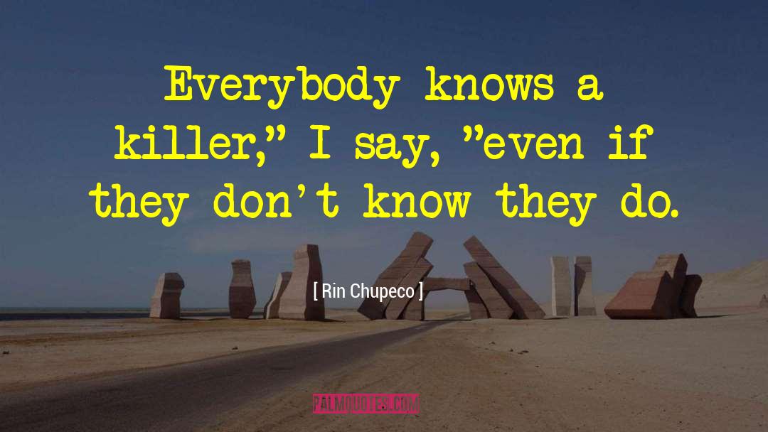 Rin Chupeco Quotes: Everybody knows a killer,