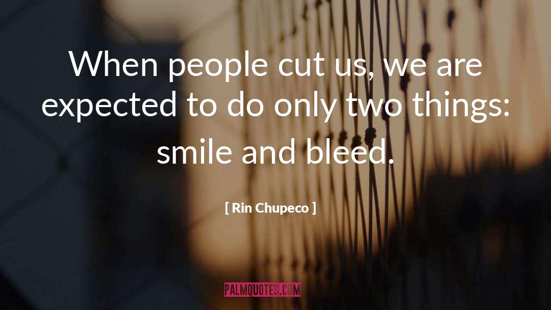 Rin Chupeco Quotes: When people cut us, we