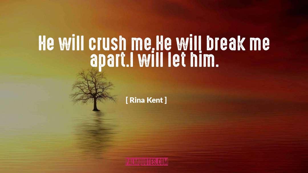 Rina Kent Quotes: He will crush me.<br />He