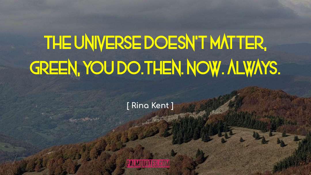 Rina Kent Quotes: The universe doesn't matter, green,