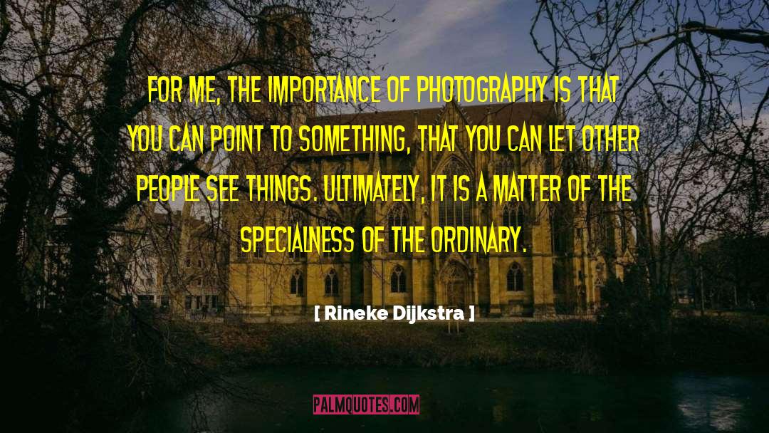 Rineke Dijkstra Quotes: For me, the importance of