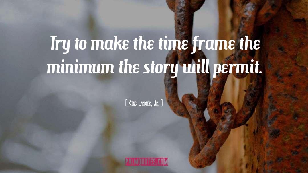 Ring Lardner, Jr. Quotes: Try to make the time