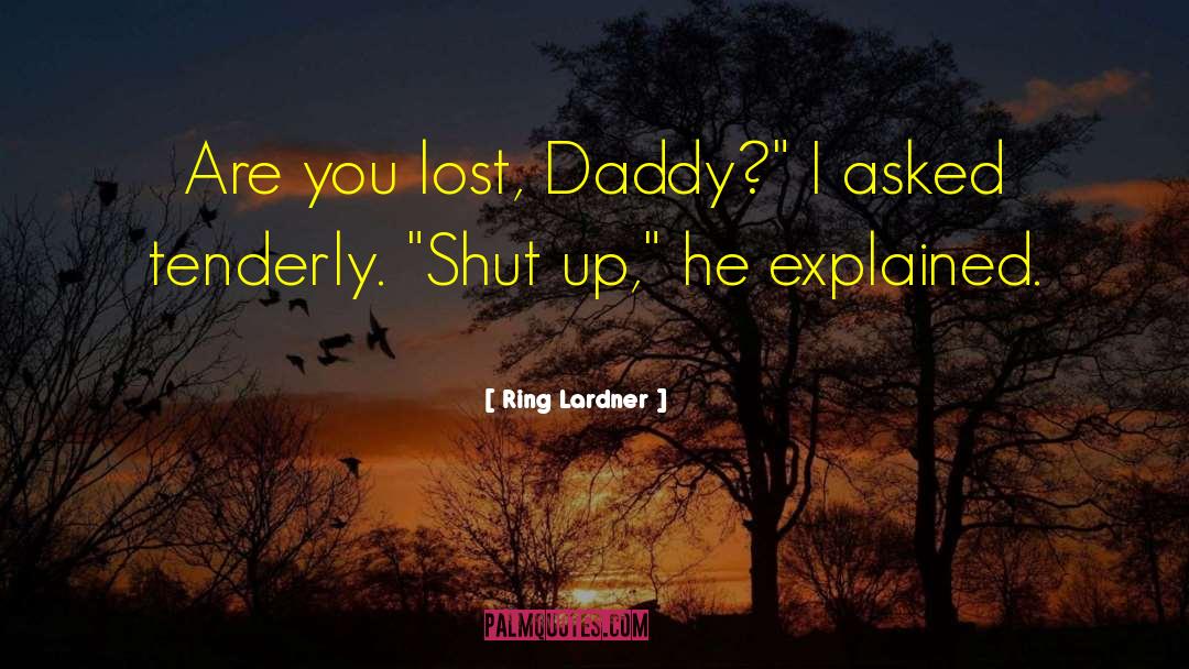 Ring Lardner Quotes: Are you lost, Daddy?