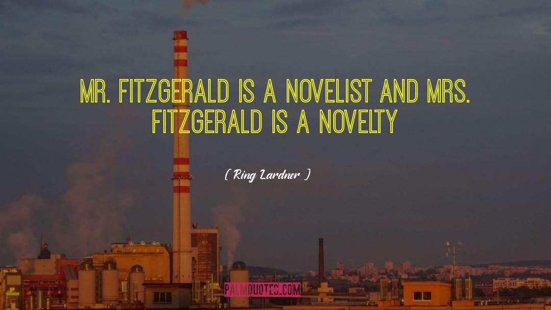 Ring Lardner Quotes: Mr. Fitzgerald is a novelist