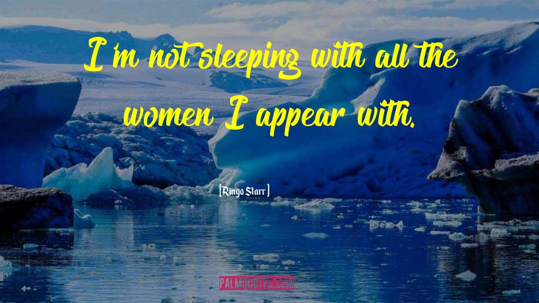 Ringo Starr Quotes: I'm not sleeping with all