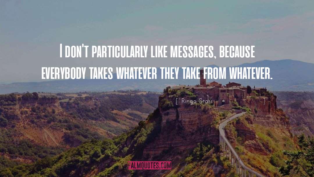 Ringo Starr Quotes: I don't particularly like messages,