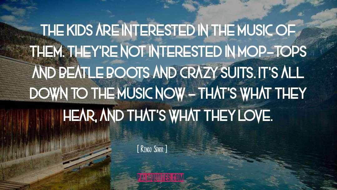 Ringo Starr Quotes: The kids are interested in