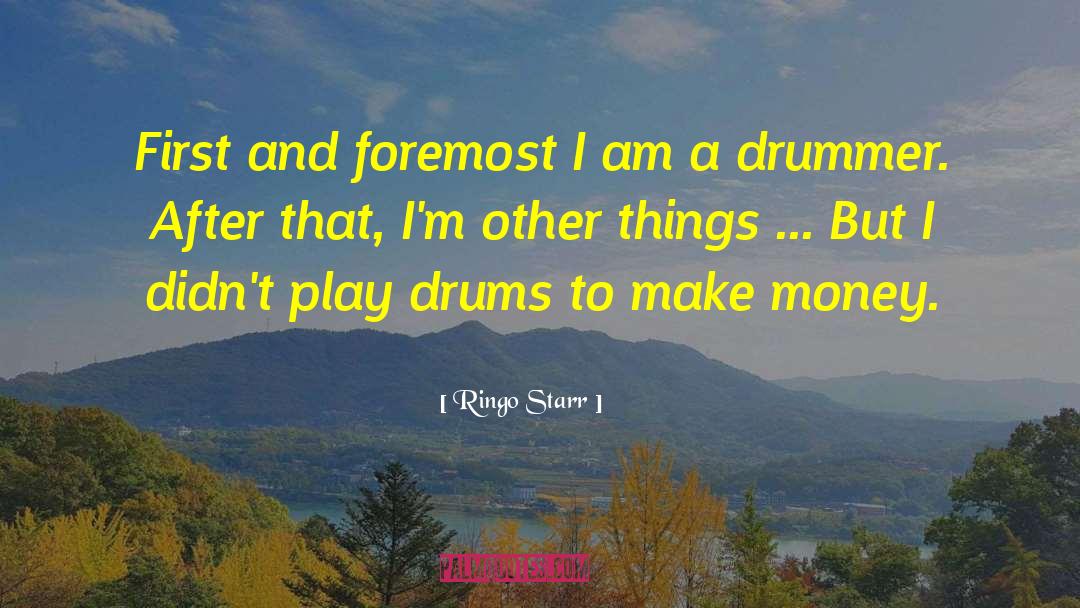 Ringo Starr Quotes: First and foremost I am