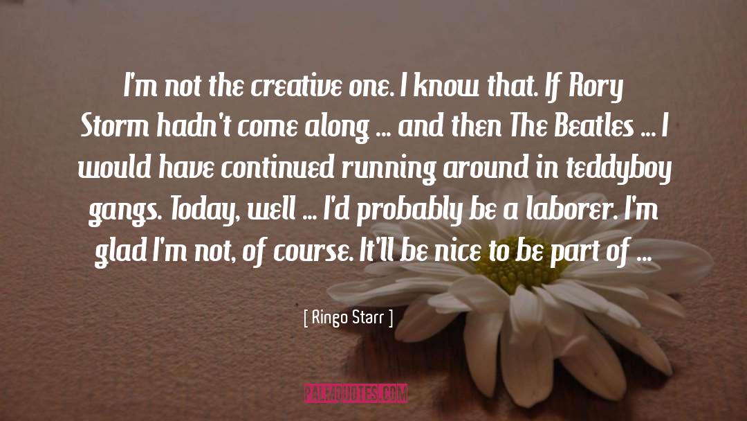 Ringo Starr Quotes: I'm not the creative one.