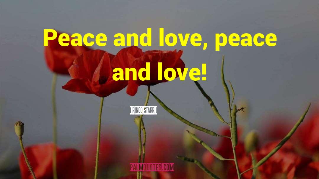 Ringo Starr Quotes: Peace and love, peace and