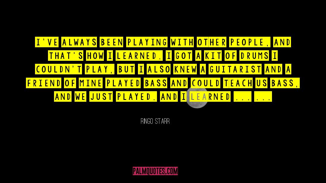 Ringo Starr Quotes: I've always been playing with