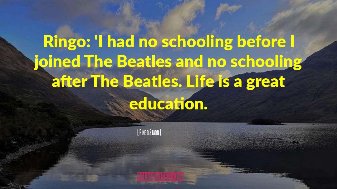 Ringo Starr Quotes: Ringo: 'I had no schooling