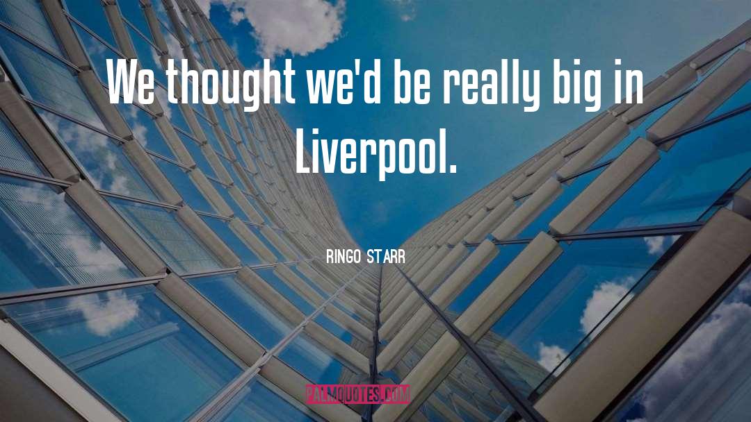 Ringo Starr Quotes: We thought we'd be really