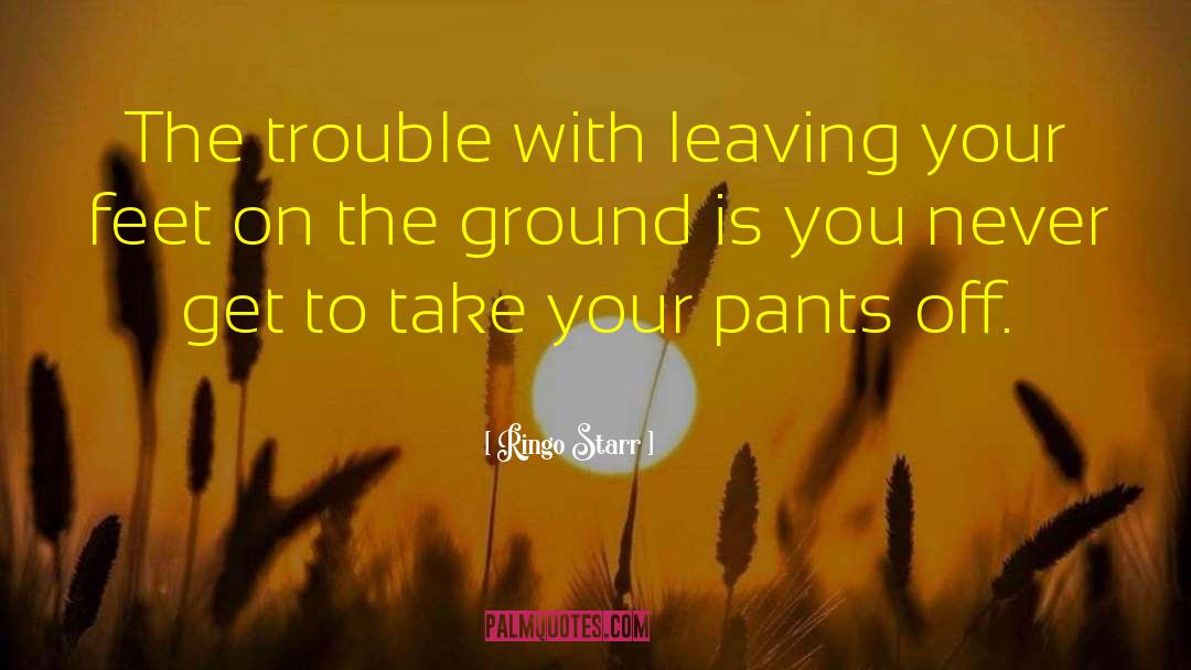 Ringo Starr Quotes: The trouble with leaving your
